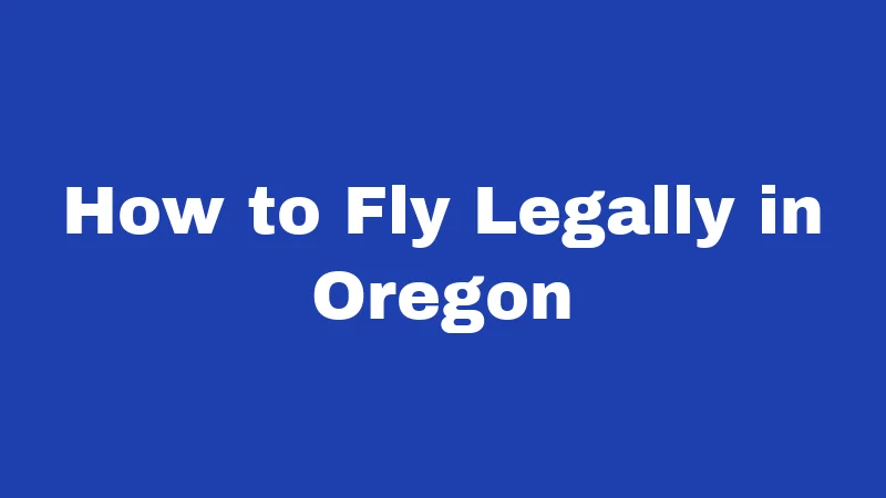 Drone Laws in Oregon (2026): Rules Every Pilot Must Know 4 How to Fly Legally in Oregon