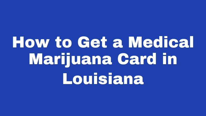 How to Get a Medical Marijuana Card in Louisiana
