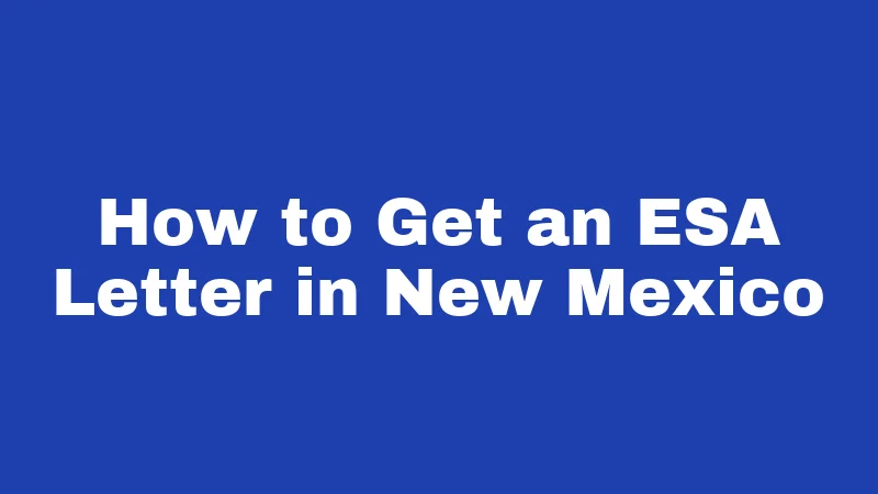 ESA Laws in New Mexico (2026): Housing Rights, Airports, and Fake Vest Fines 3 How to Get an ESA Letter in New Mexico