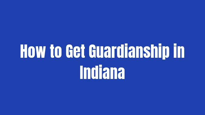 How to Get Guardianship in Indiana