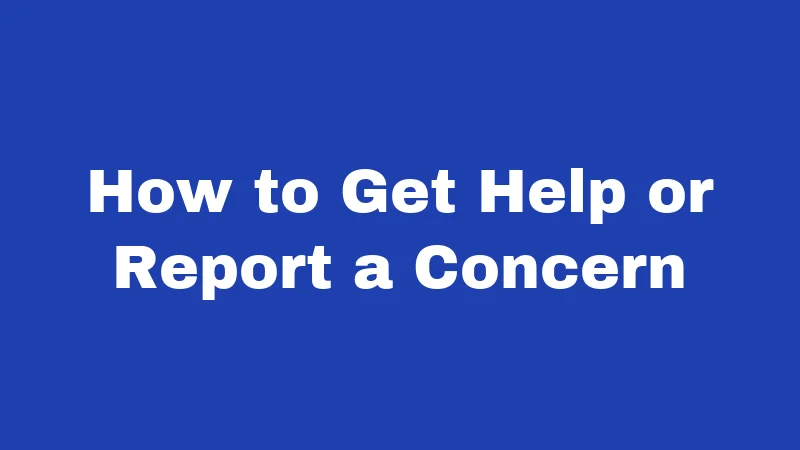 How to Get Help or Report a Concern