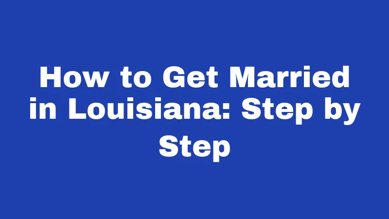 How to Get Married in Louisiana: Step by Step