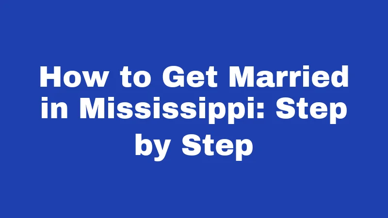 Marriage Laws in Mississippi (2026): Rules That Catch People Off Guard 5 How to Get Married in Mississippi: Step by Step