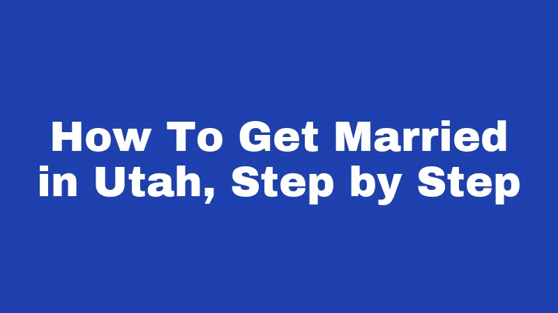 How To Get Married in Utah, Step by Step