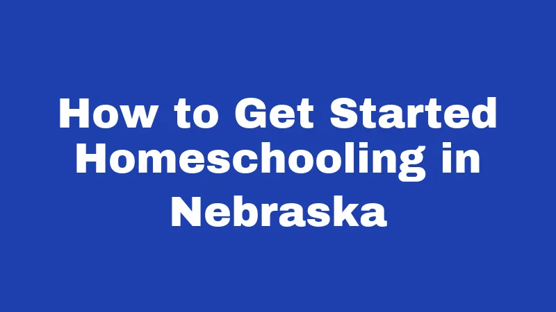 Homeschool Laws in Nebraska (2026): The Rule 13 Roadmap 4 How to Get Started Homeschooling in Nebraska