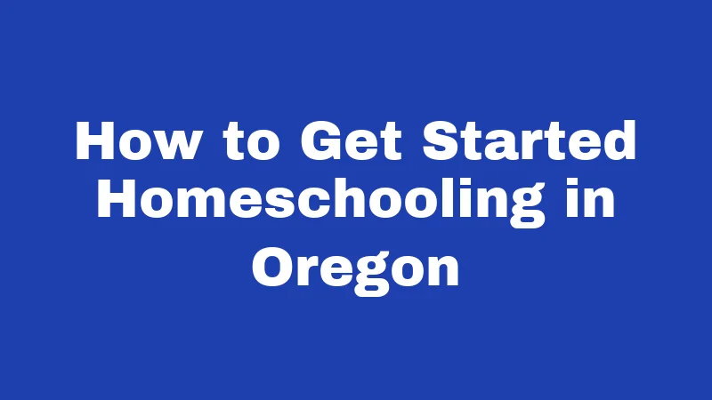 Homeschool Laws in Oregon (2026): Your No-Stress Starting Guide 4 How to Get Started Homeschooling in Oregon