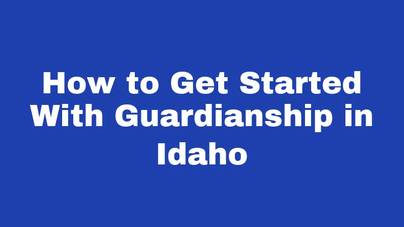 How to Get Started With Guardianship in Idaho