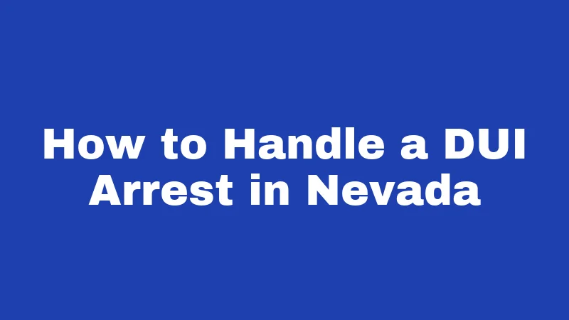How to Handle a DUI Arrest in Nevada
