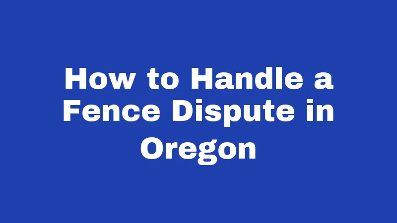 Fence Laws in Oregon (2026): Your Neighbor Could Sue You 4 How to Handle a Fence Dispute in Oregon
