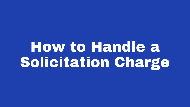 Solicitation Laws in West Virginia (2026): The Fine Print Nobody Reads 4 How to Handle a Solicitation Charge