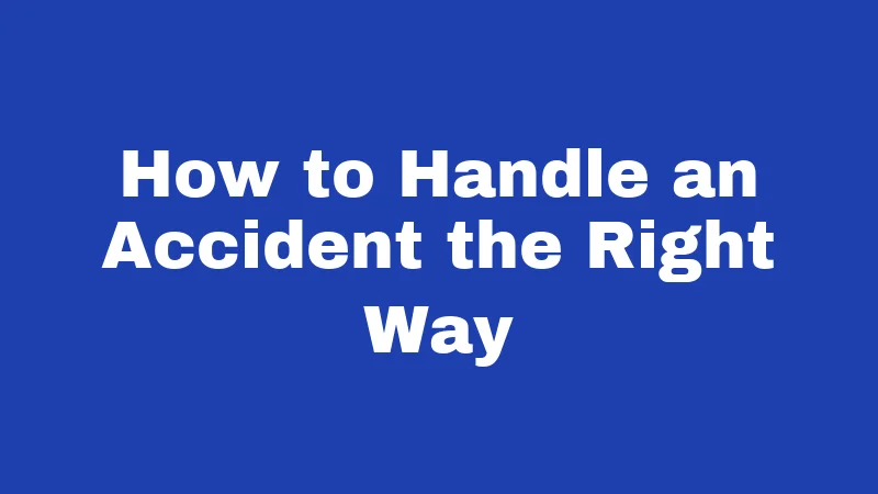 How to Handle an Accident the Right Way