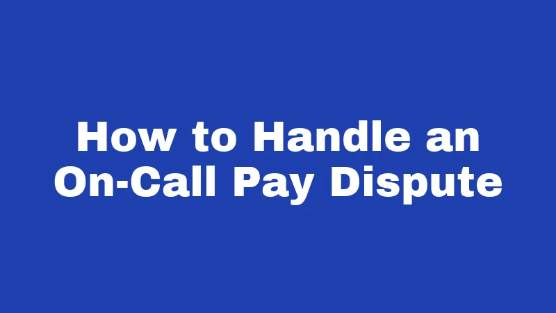 How to Handle an On-Call Pay Dispute