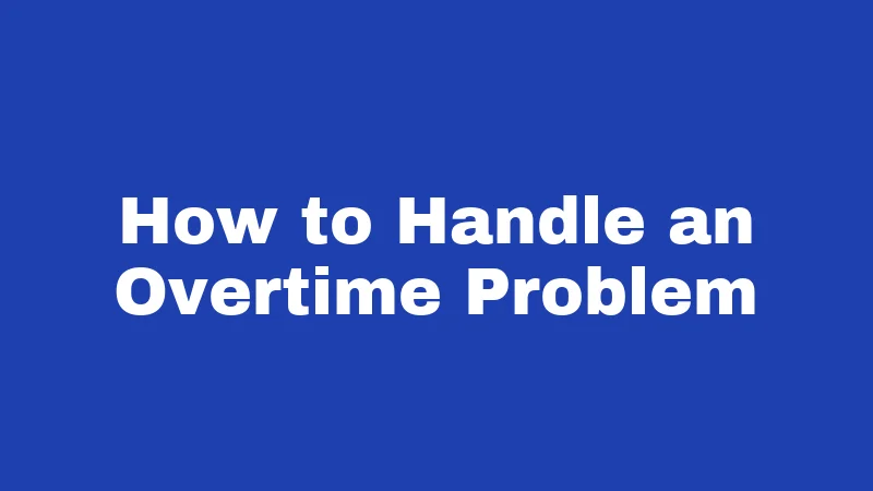 How to Handle an Overtime Problem