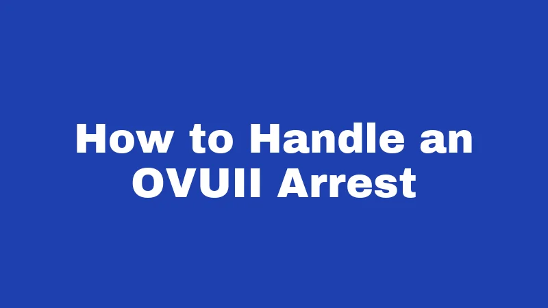 How to Handle an OVUII Arrest