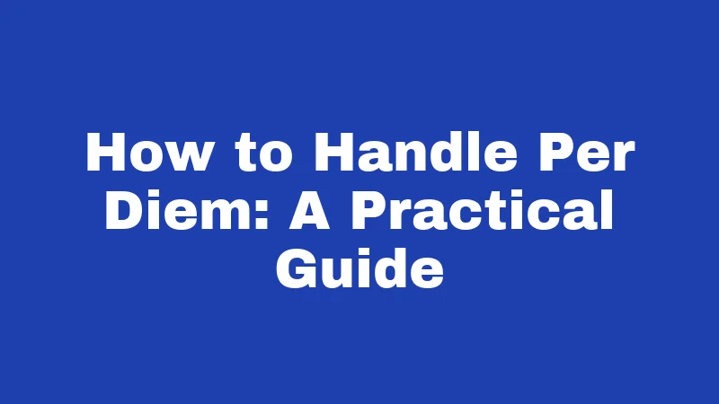 Per Diem Laws in Washington (2026): Know Your Rights Before You Travel 5 How to Handle Per Diem: A Practical Guide