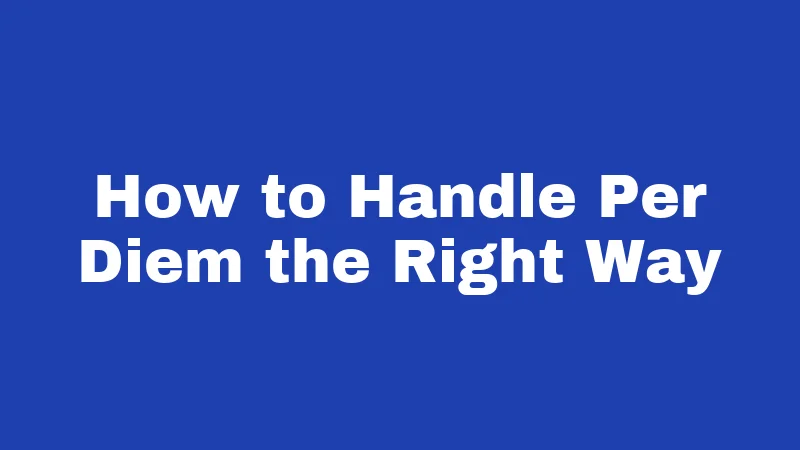 Per Diem Laws in West Virginia (2026): The Daily Rate Breakdown 4 How to Handle Per Diem the Right Way
