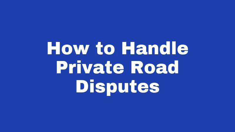 How to Handle Private Road Disputes