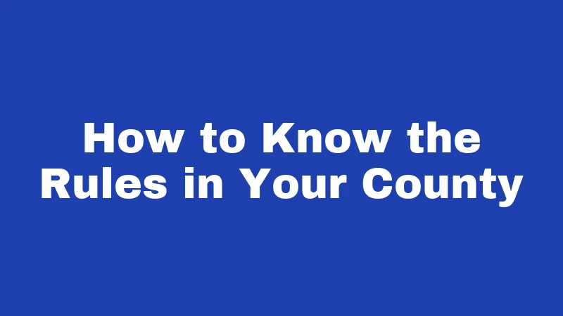 How to Know the Rules in Your County
