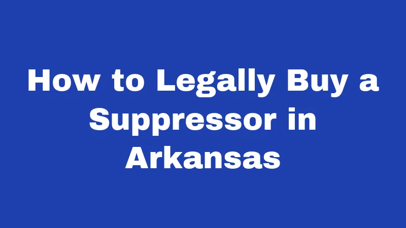 Suppressor Laws in Arkansas (2026): No Tax, Big Changes 3 How to Legally Buy a Suppressor in Arkansas