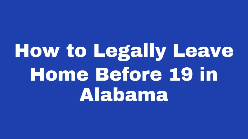 How to Legally Leave Home Before 19 in Alabama