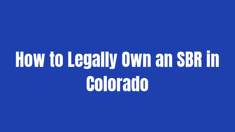 How to Legally Own an SBR in Colorado