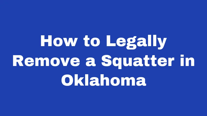 Squatter Laws in Oklahoma (2026): What Property Owners Must Know 4 How to Legally Remove a Squatter in Oklahoma