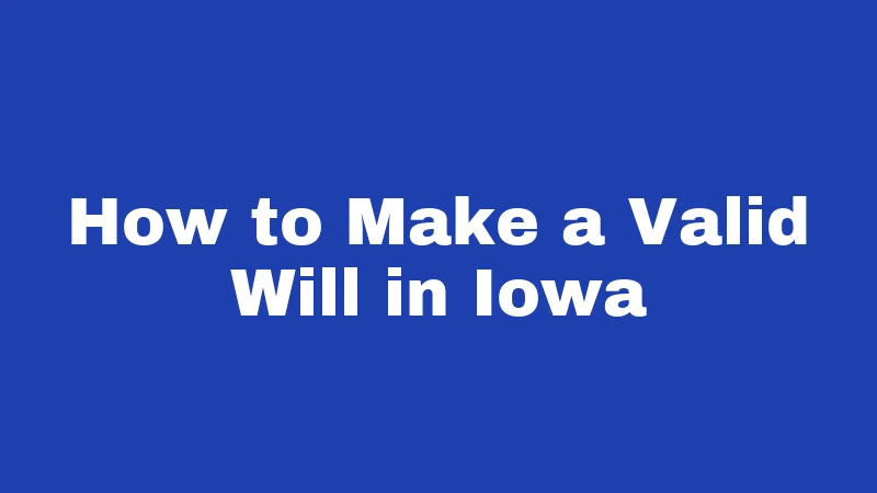 How to Make a Valid Will in Iowa