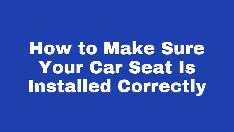 Car Seat Laws in Louisiana (2026): Rules Every Parent Must Know 4 How to Make Sure Your Car Seat Is Installed Correctly