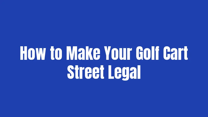 How to Make Your Golf Cart Street Legal