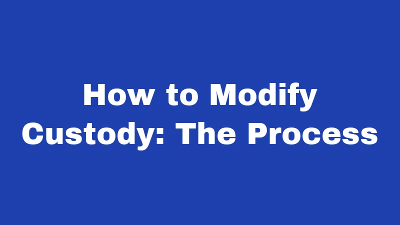 How to Modify Custody: The Process
