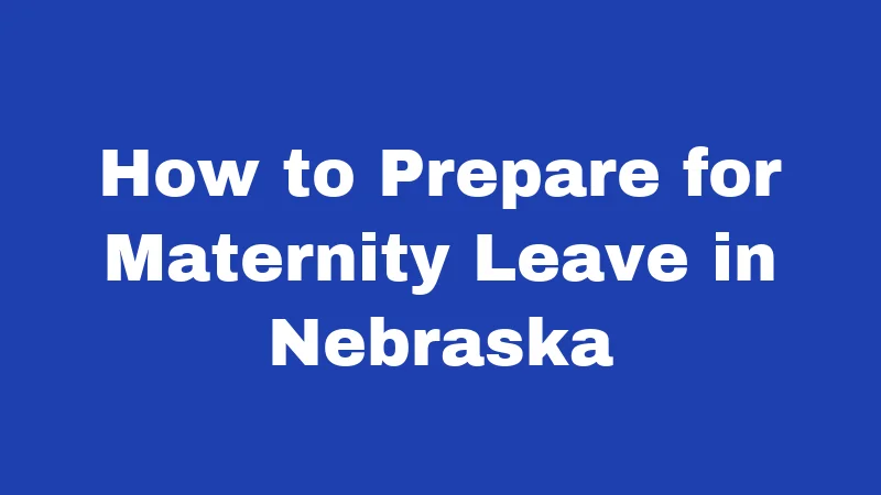 How to Prepare for Maternity Leave in Nebraska