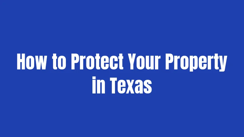 How to Protect Your Property in Texas