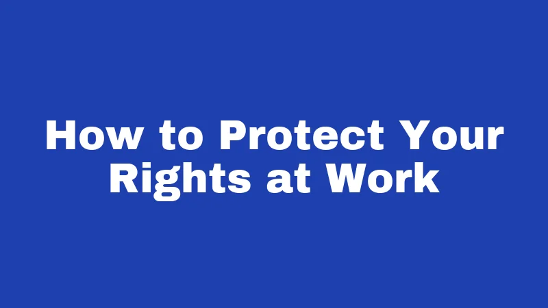 How to Protect Your Rights at Work