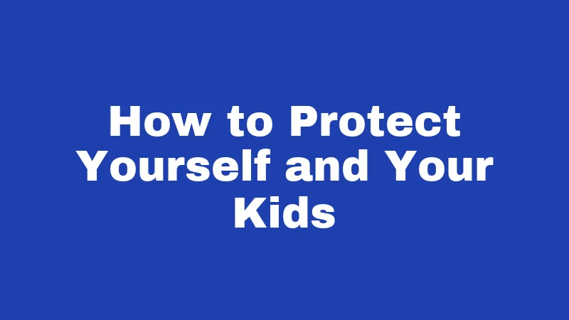 How to Protect Yourself and Your Kids