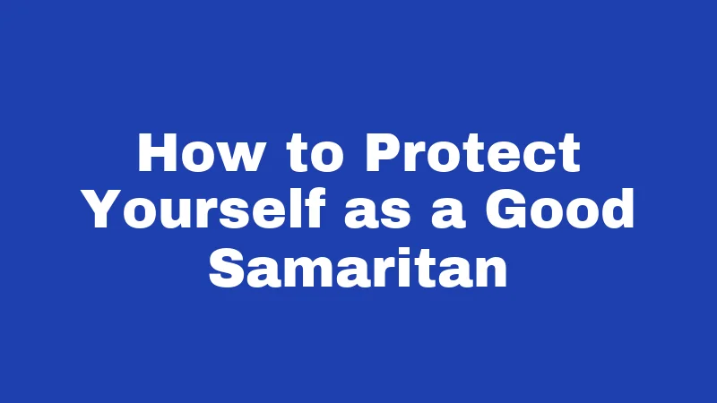 How to Protect Yourself as a Good Samaritan