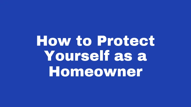 How to Protect Yourself as a Homeowner