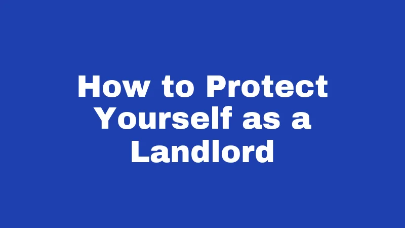 How to Protect Yourself as a Landlord