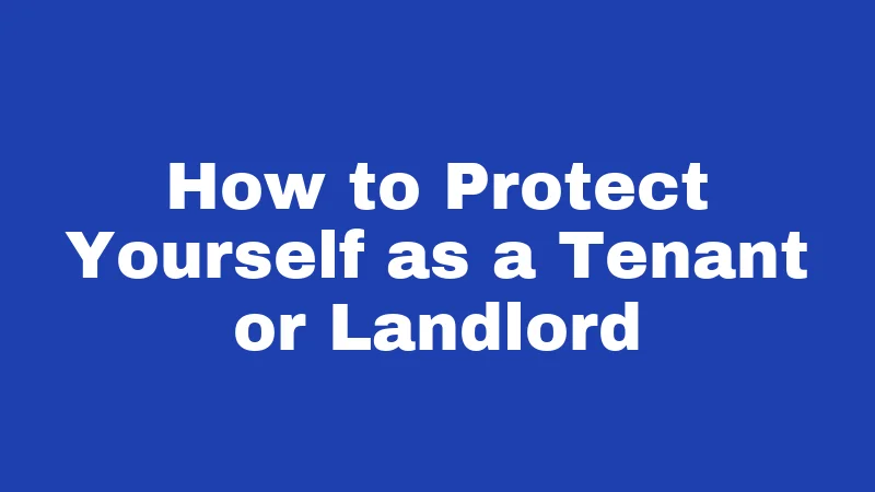 How to Protect Yourself as a Tenant or Landlord
