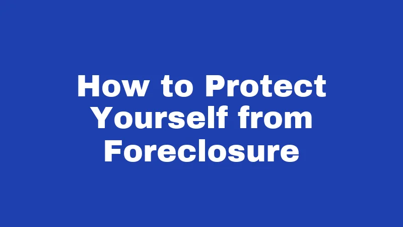 How to Protect Yourself from Foreclosure