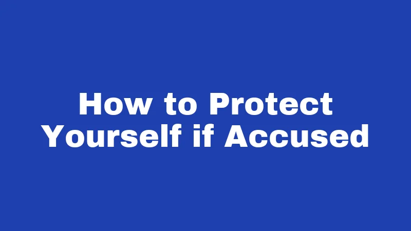 How to Protect Yourself if Accused
