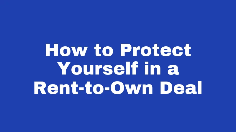 How to Protect Yourself in a Rent-to-Own Deal
