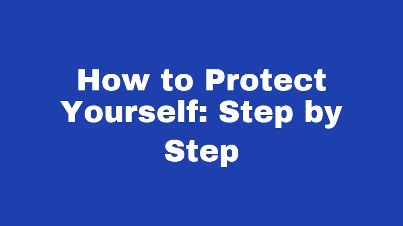 How to Protect Yourself: Step by Step