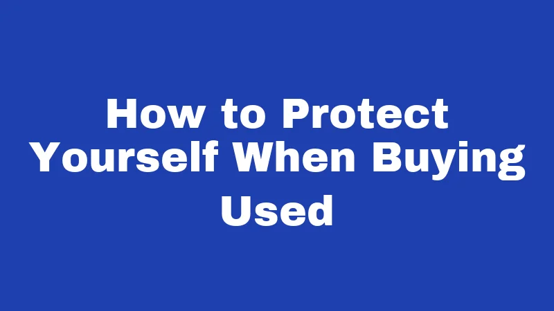 How to Protect Yourself When Buying Used