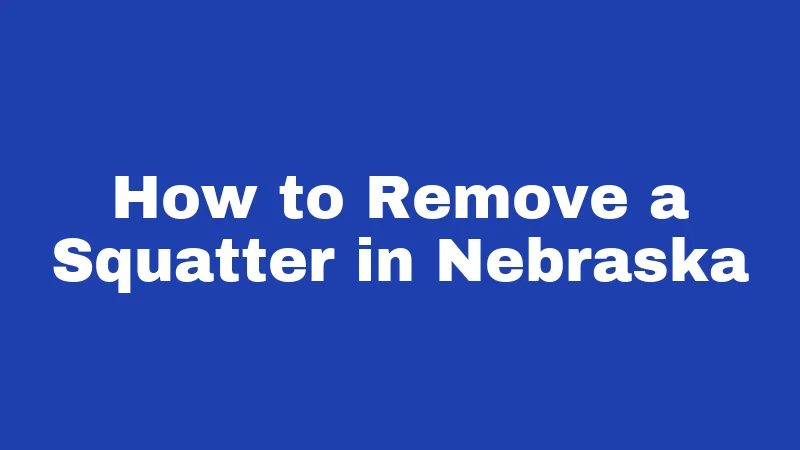 Squatter Laws in Nebraska (2026): The 10-Year Rule Explained 4 How to Remove a Squatter in Nebraska