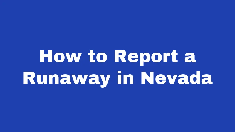 Runaway Laws in Nevada (2026): Rules Parents and Teens Must Know 4 How to Report a Runaway in Nevada