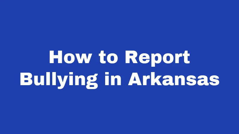 Bullying Laws in Arkansas (2026): Your Rights, the Rules, and Real Consequences 5 How to Report Bullying in Arkansas