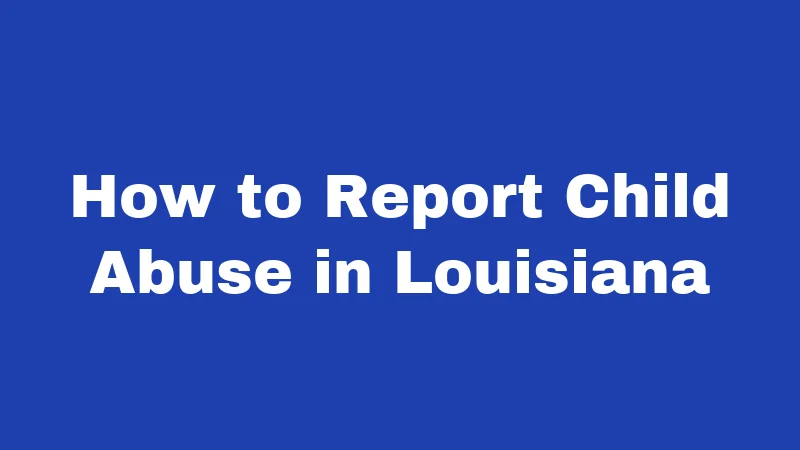 How to Report Child Abuse in Louisiana