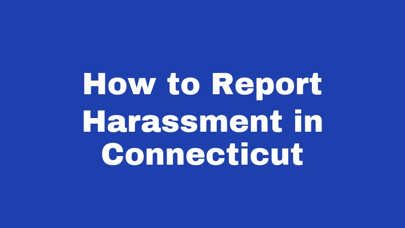 Harassment Laws in Connecticut (2026): Your Rights and What's at Stake 5 How to Report Harassment in Connecticut