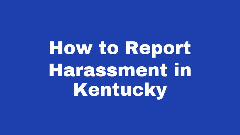 Harassment Laws in Kentucky (2026): Your Rights and Real Consequences 4 How to Report Harassment in Kentucky