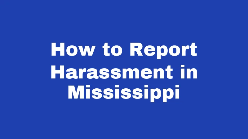 Harassment Laws in Mississippi (2026): Rules Every Resident Should Know 4 How to Report Harassment in Mississippi